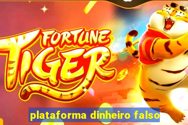 plataforma dinheiro falso